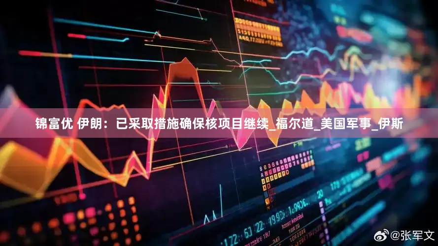 锦富优 伊朗：已采取措施确保核项目继续_福尔道_美国军事_伊斯
