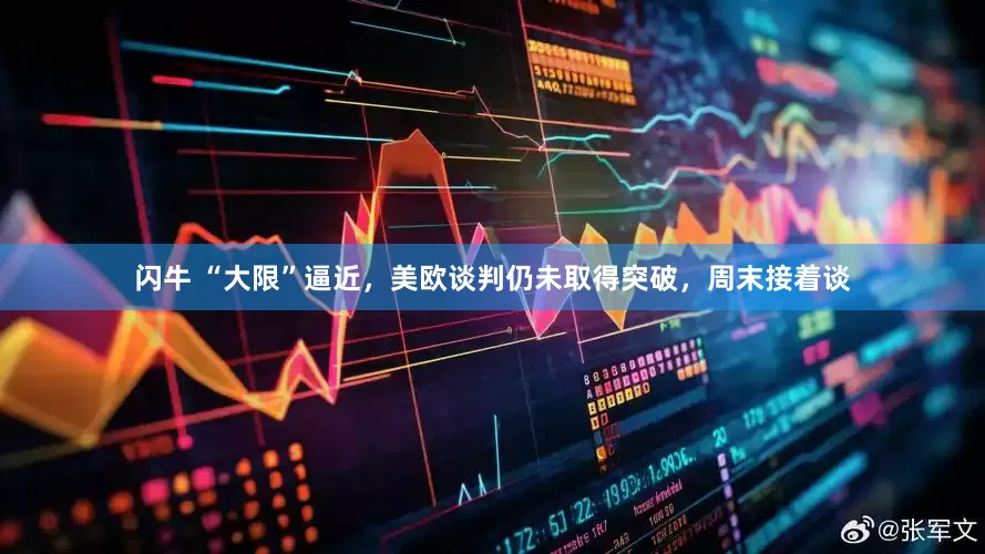 闪牛 “大限”逼近，美欧谈判仍未取得突破，周末接着谈