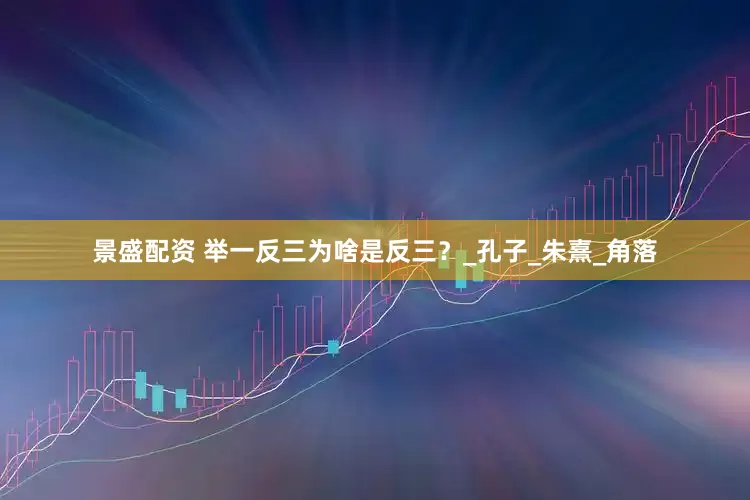景盛配资 举一反三为啥是反三？_孔子_朱熹_角落
